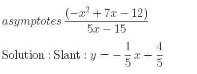 The asymptotes of ((-x^2+7x-12))/(5x-15) is Slant: y=-1/5 x+4/5